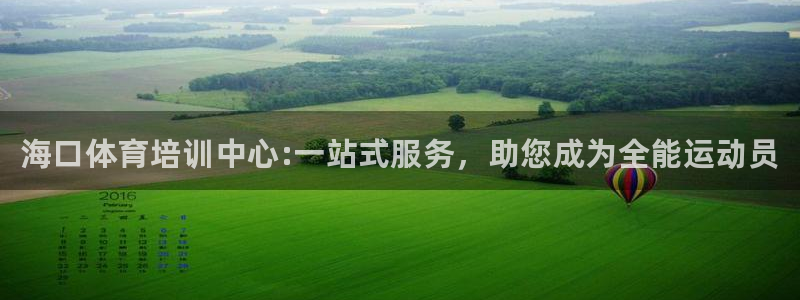 J9官网下载招商电话地址是多少：海口体育培训中心:一站式服务