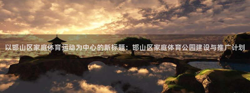 J9官方正版app娱乐是那个系列的台子：以邯山区家庭